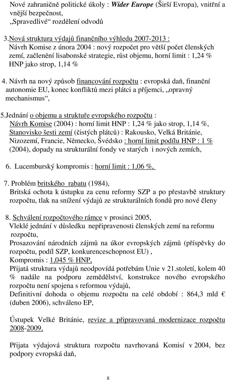 jako strop, 1,14 % 4. Návrh na nový způsob financování rozpočtu : evropská daň, finanční autonomie EU, konec konfliktů mezi plátci a příjemci, opravný mechanismus, 5.