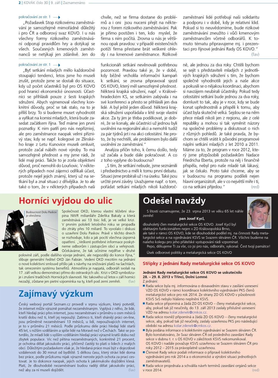 1 Byť setkání mladých mìlo každoroènì stoupající tendenci, letos jsme ho museli zrušit, protože jsme se dostali do situace, kdy už poèet úèastníkù byl pro OS KOVO pod hranicí ekonomické únosnosti.