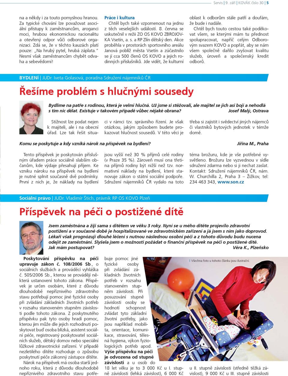 Zdá se, že v tìchto kauzách platí pouze: Na hrubý pytel, hrubá záplata. Nesmí však zamìstnancùm chybìt odvaha a sebevìdomí!