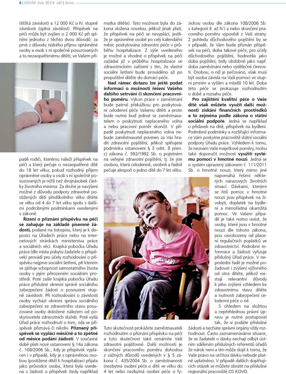 Vašem pøípadì rodièi, kterému náleží pøíspìvek na péèi a který peèuje o nezaopatøené dítì do 18 let vìku, pokud rozhodný pøíjem oprávnìné osoby a osob s ní spoleènì posuzovaných je nižší než
