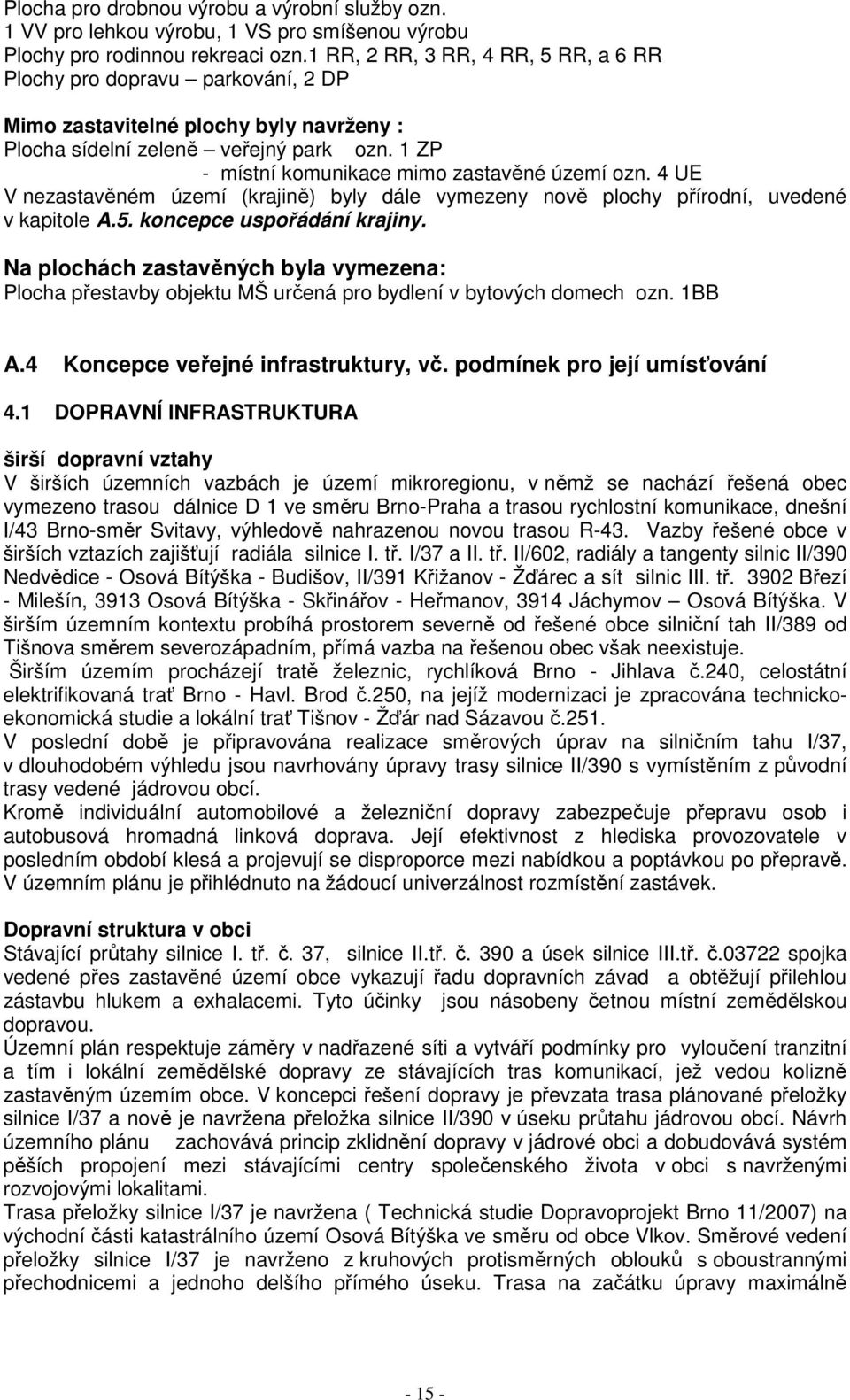 1 ZP - místní komunikace mimo zastavěné území ozn. 4 UE V nezastavěném území (krajině) byly dále vymezeny nově plochy přírodní, uvedené v kapitole A.5. koncepce uspořádání krajiny.