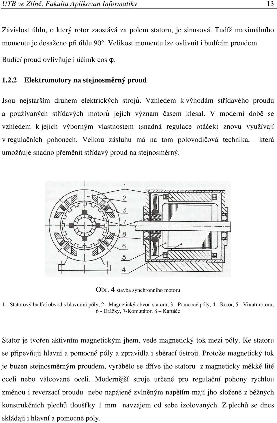 Vzhledem k výhodám střídavého proudu a používaných střídavých motorů jejich význam časem klesal.