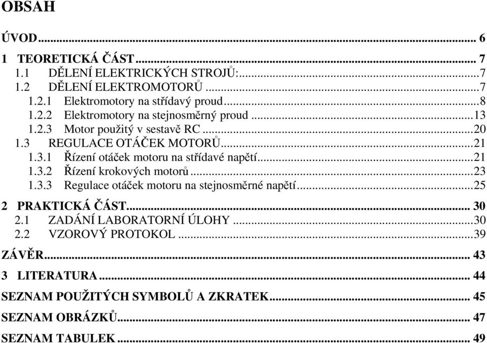 ..23 1.3.3 Regulace otáček motoru na stejnosměrné napětí...25 2 PRAKTICKÁ ČÁST... 30 2.1 ZADÁNÍ LABORATORNÍ ÚLOHY...30 2.2 VZOROVÝ PROTOKOL...39 ZÁVĚR.