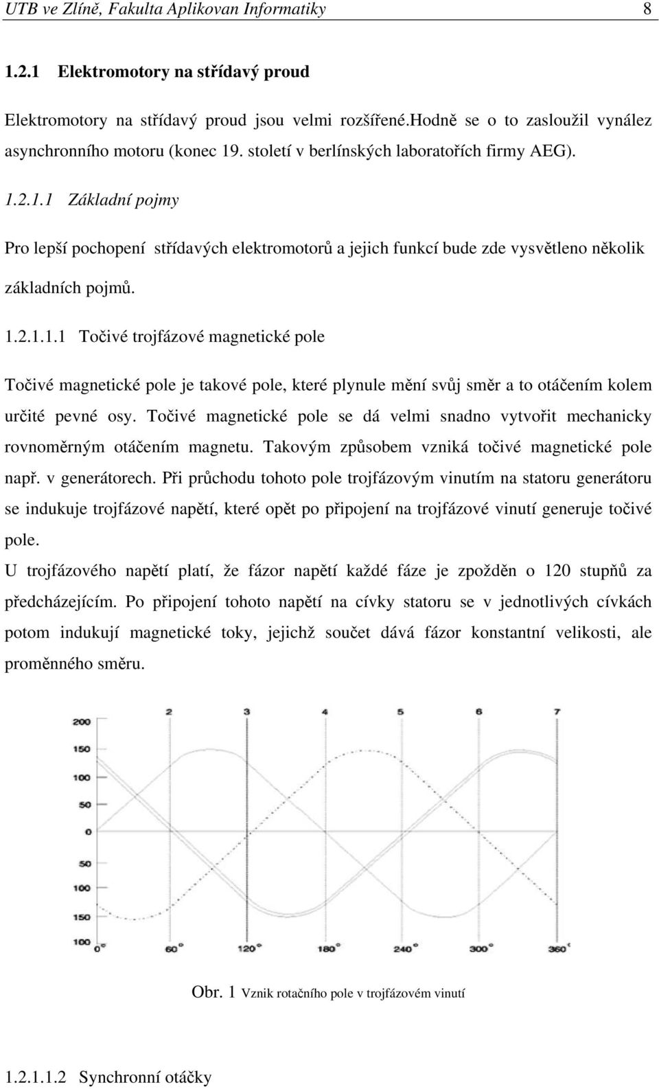 Točivé magnetické pole se dá velmi snadno vytvořit mechanicky rovnoměrným otáčením magnetu. Takovým způsobem vzniká točivé magnetické pole např. v generátorech.