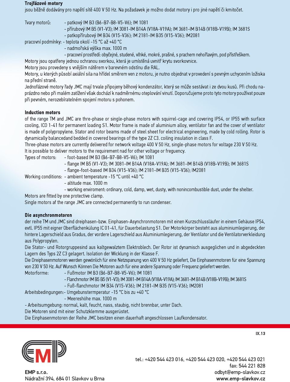 (V15-V36); IM2081 pracovní podmínky: - teplota okolí -15 C až +40 C - nadmořská výška max. 1000 m - pracovní prostředí: obyčejné, studené, vlhké, mokré, prašné, s prachem nehořlavým, pod přístřeškem.