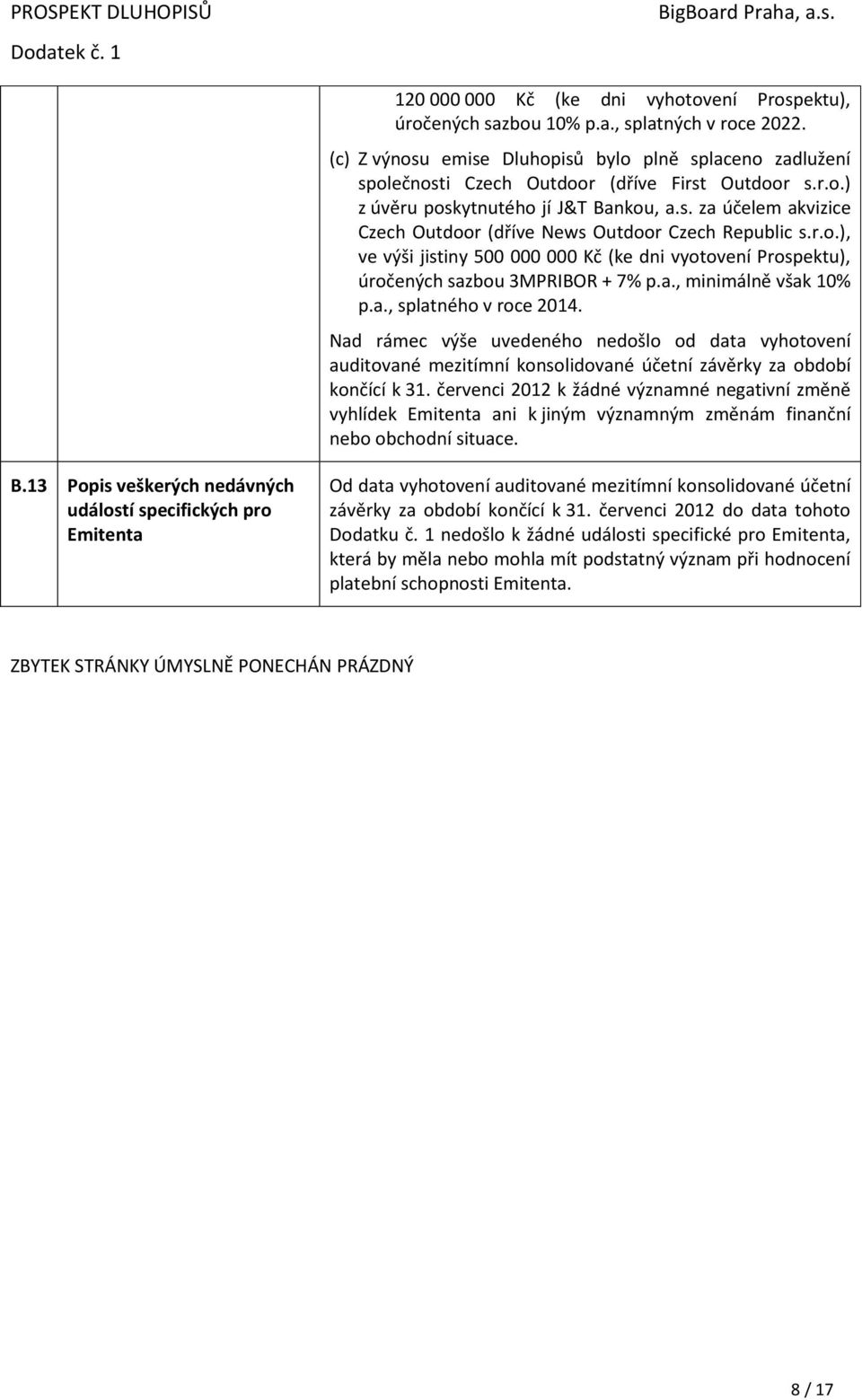 r.o.), ve výši jistiny 500 000 000 Kč (ke dni vyotovení Prospektu), úročených sazbou 3MPRIBOR + 7% p.a., minimálně však 10% p.a., splatného v roce 2014.