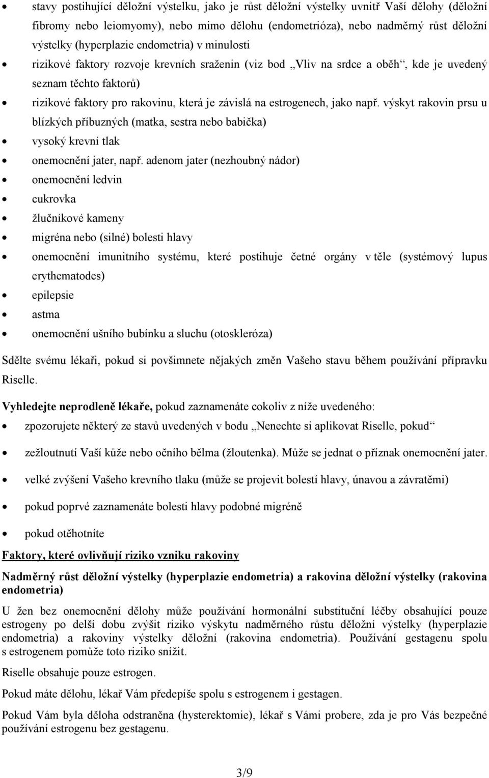 estrogenech, jako např. výskyt rakovin prsu u blízkých příbuzných (matka, sestra nebo babička) vysoký krevní tlak onemocnění jater, např.