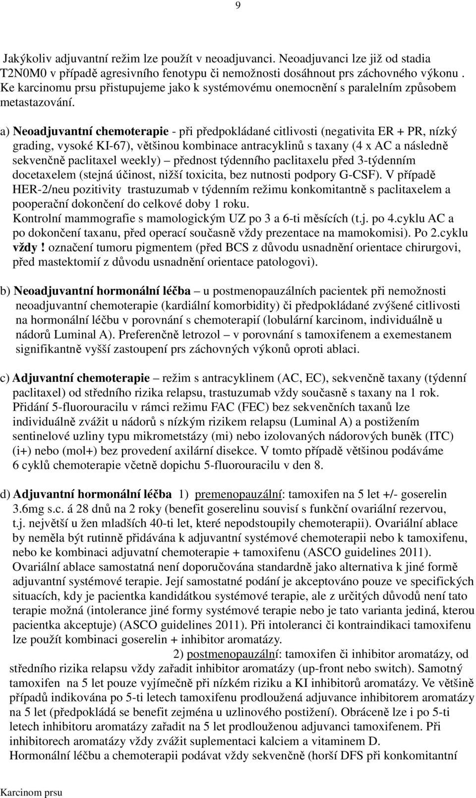 a) Neoadjuvantní chemoterapie - při předpokládané citlivosti (negativita ER + PR, nízký grading, vysoké KI-67), většinou kombinace antracyklinů s taxany (4 x AC a následně sekvenčně paclitaxel