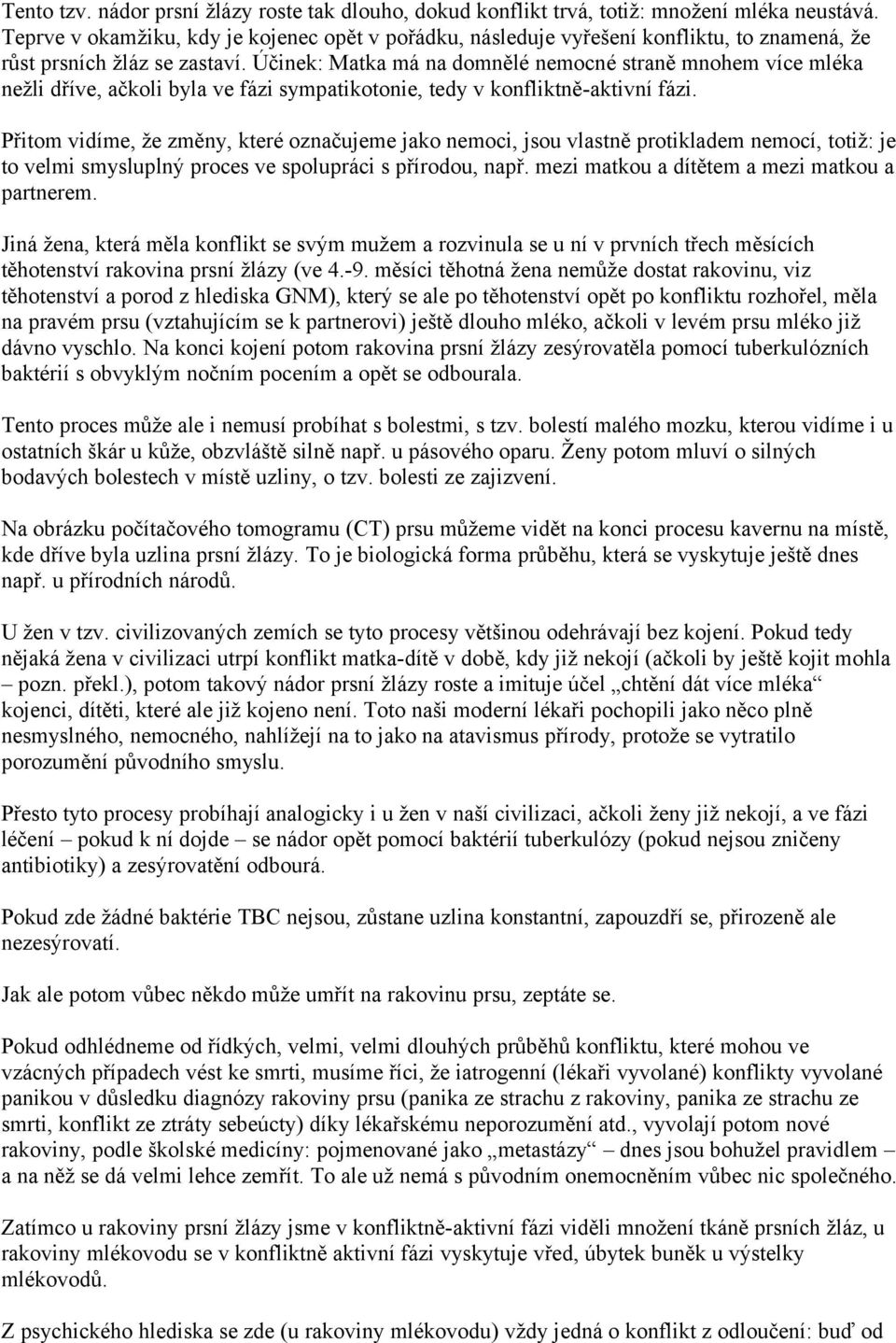 Účinek: Matka má na domnělé nemocné straně mnohem více mléka nežli dříve, ačkoli byla ve fázi sympatikotonie, tedy v konfliktně-aktivní fázi.