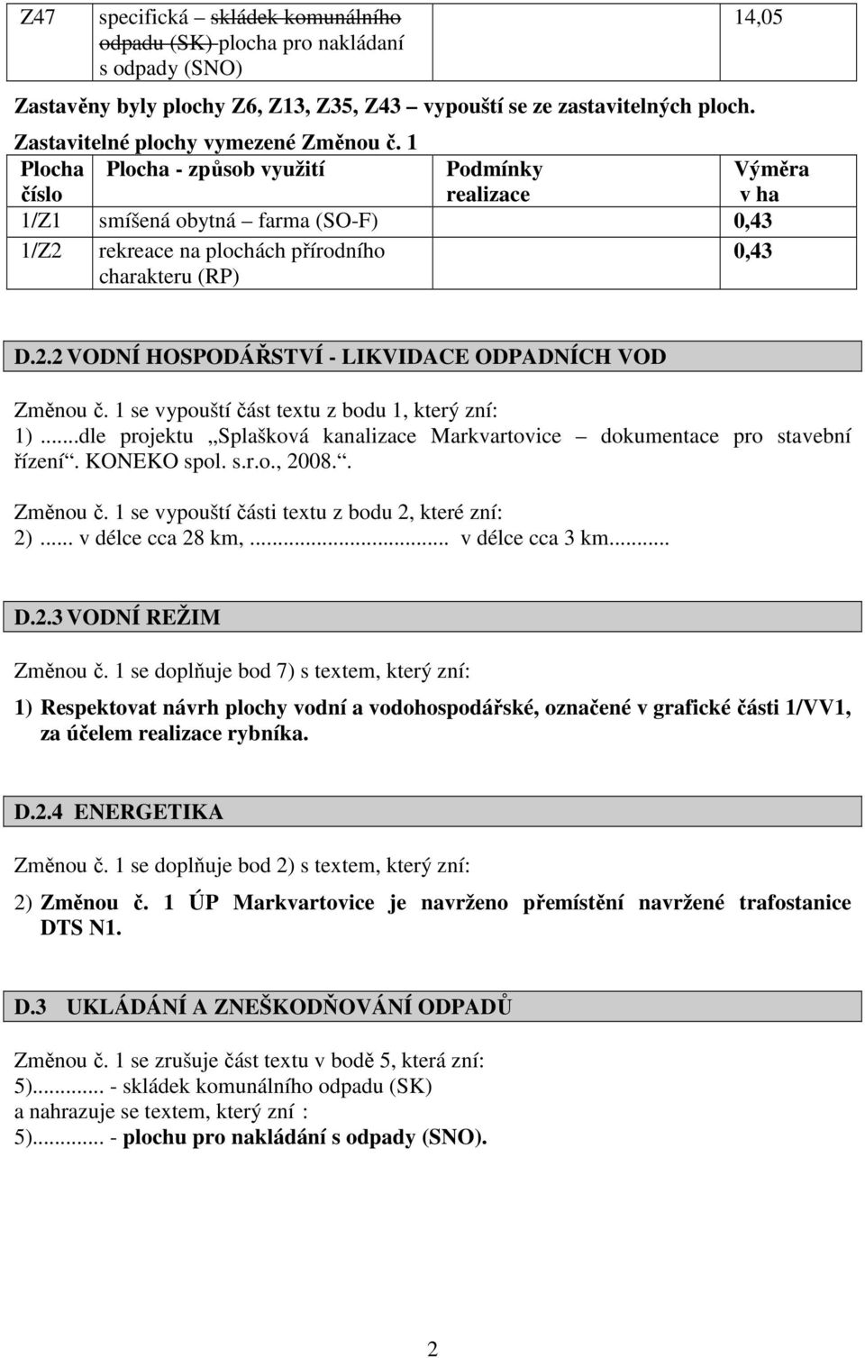 1 Plocha číslo Plocha - způsob využití Podmínky realizace Výměra v ha 1/Z1 smíšená obytná farma (SO-F) 0,43 1/Z2 rekreace na plochách přírodního charakteru (RP) 0,43 D.2.2 VODNÍ HOSPODÁŘSTVÍ - LIKVIDACE ODPADNÍCH VOD Změnou č.