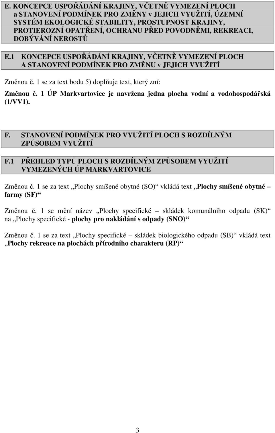 1 se za text bodu 5) doplňuje text, který zní: Změnou č. 1 ÚP Markvartovice je navržena jedna plocha vodní a vodohospodářská (1/VV1). F.