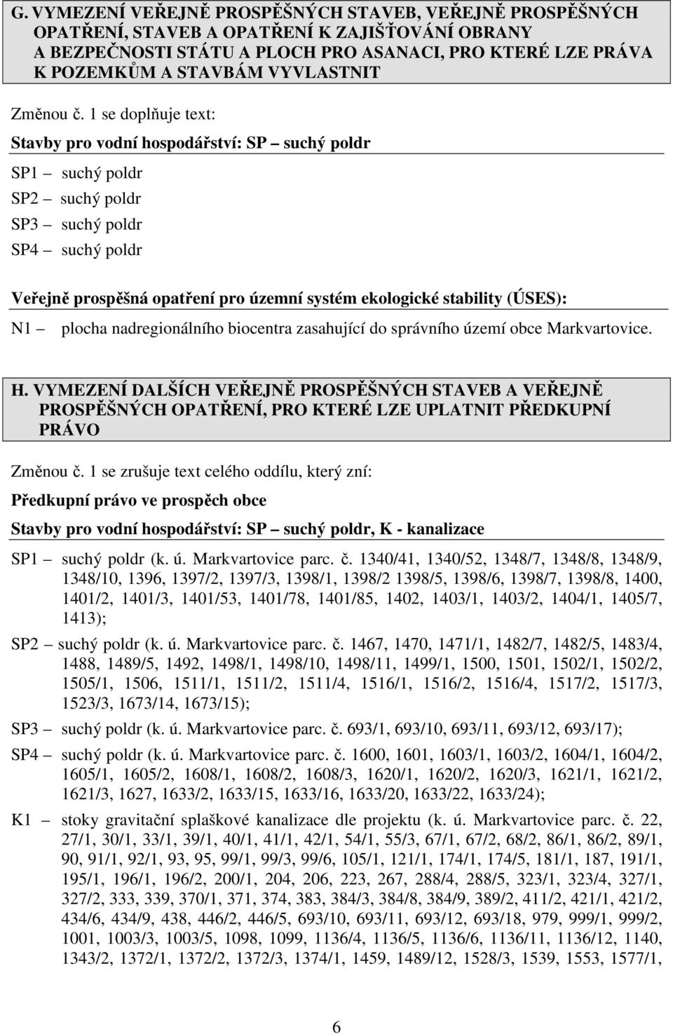 1 se doplňuje text: Stavby pro vodní hospodářství: SP suchý poldr SP1 suchý poldr SP2 suchý poldr SP3 suchý poldr SP4 suchý poldr Veřejně prospěšná opatření pro územní systém ekologické stability