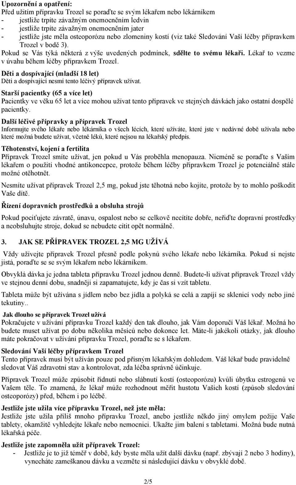 Lékař to vezme v úvahu během léčby přípravkem Trozel. Děti a dospívající (mladší 18 let) Děti a dospívající nesmí tento léčivý přípravek užívat.