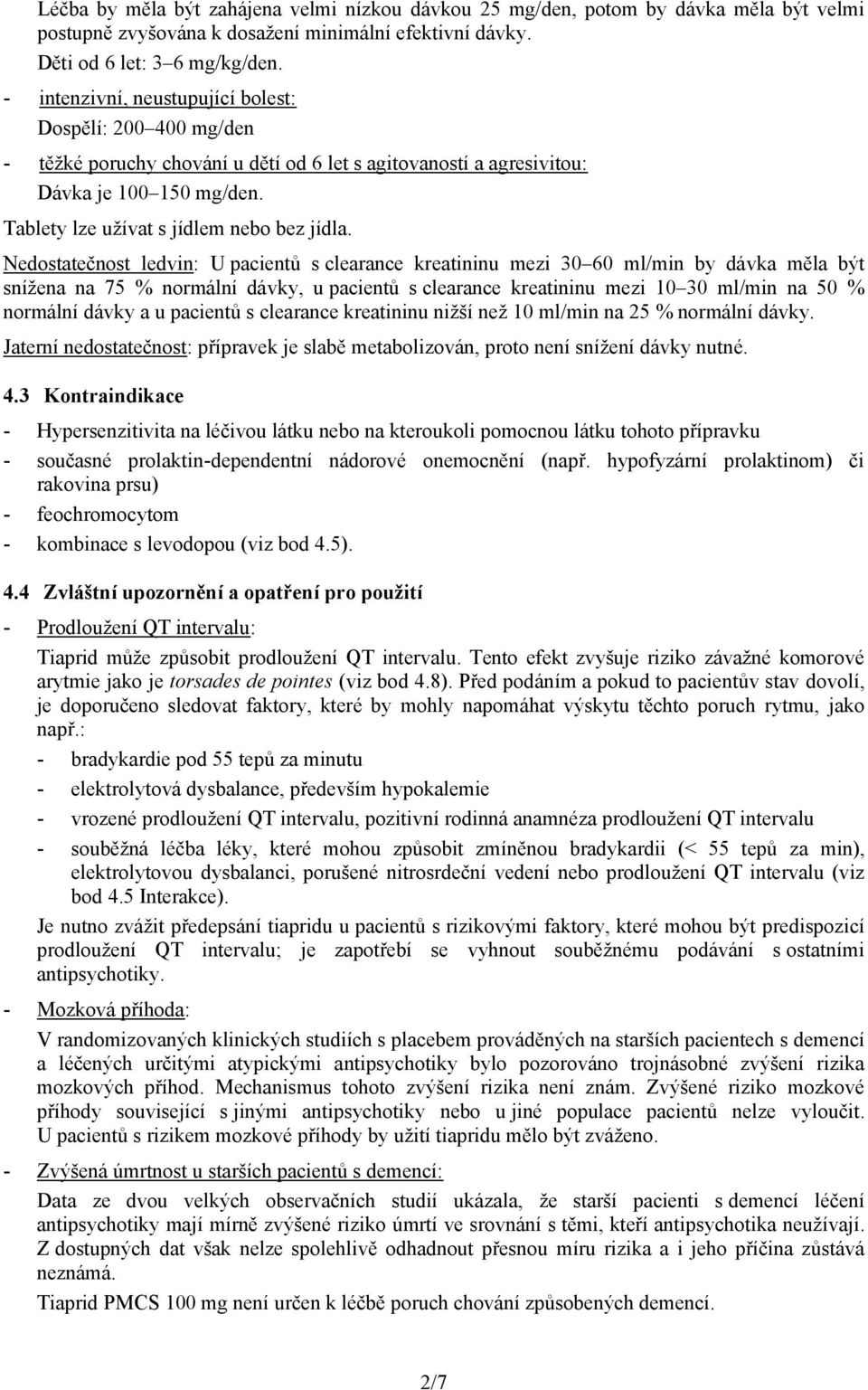 Nedostatečnost ledvin: U pacientů s clearance kreatininu mezi 30 60 ml/min by dávka měla být snížena na 75 % normální dávky, u pacientů s clearance kreatininu mezi 10 30 ml/min na 50 % normální dávky