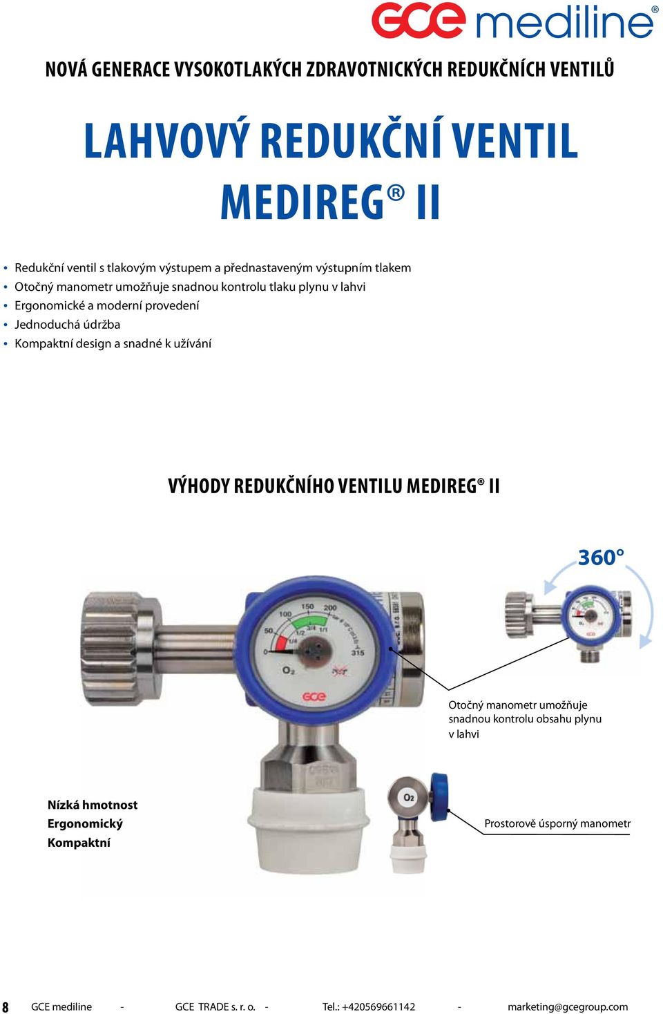 údržba Kompaktní design a snadné k užívání Výhody redukčního ventilu MediReg II 360 Otočný manometr umožňuje snadnou kontrolu obsahu plynu v