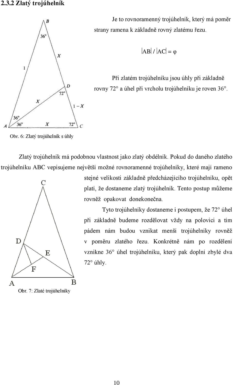 6: Zlatý trojúhelník s úhly Zlatý trojúhelník má podobnou vlastnost jako zlatý obdélník.