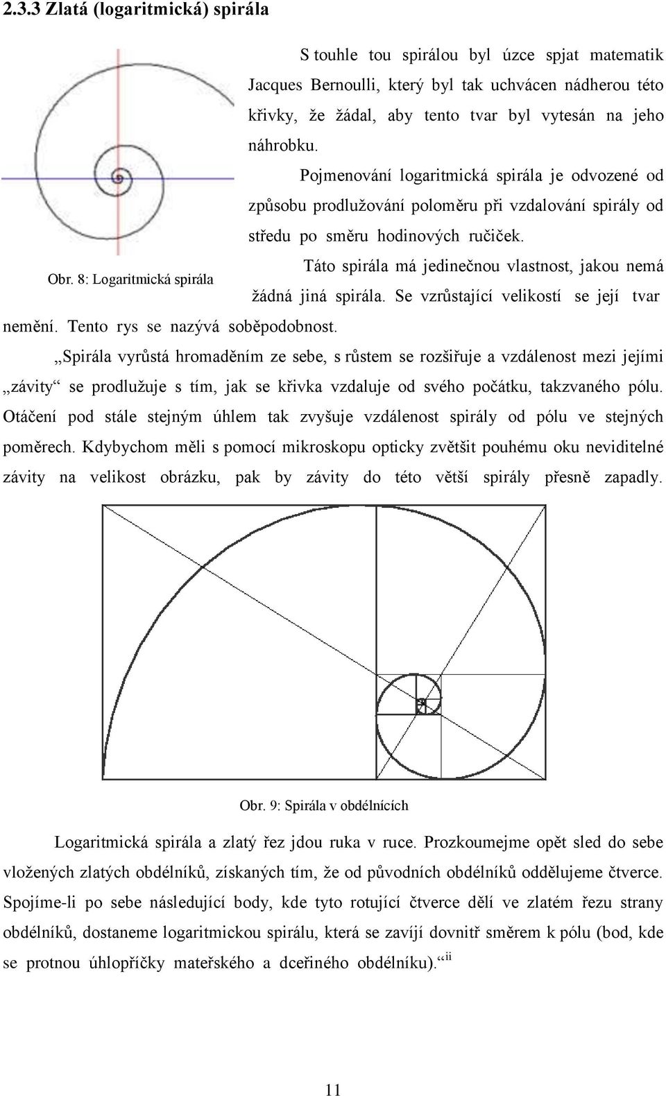 8: Logaritmická spirála Táto spirála má jedinečnou vlastnost, jakou nemá žádná jiná spirála. Se vzrůstající velikostí se její tvar nemění. Tento rys se nazývá soběpodobnost.