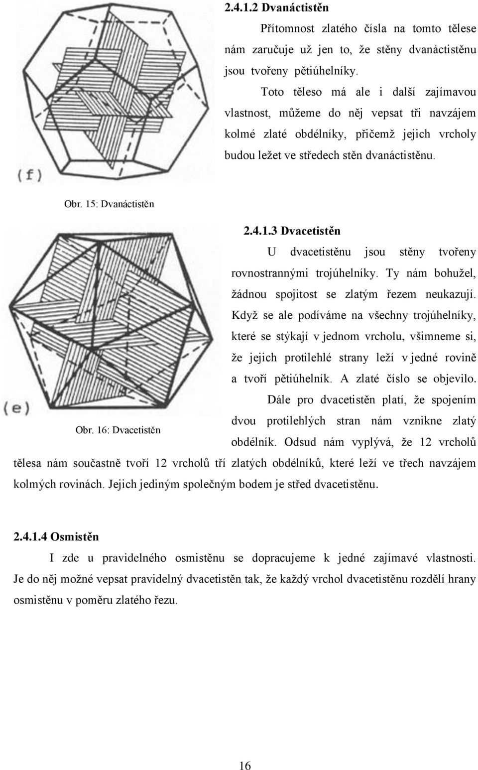 16: Dvacetistěn 2.4.1.3 Dvacetistěn U dvacetistěnu jsou stěny tvořeny rovnostrannými trojúhelníky. Ty nám bohužel, žádnou spojitost se zlatým řezem neukazují.