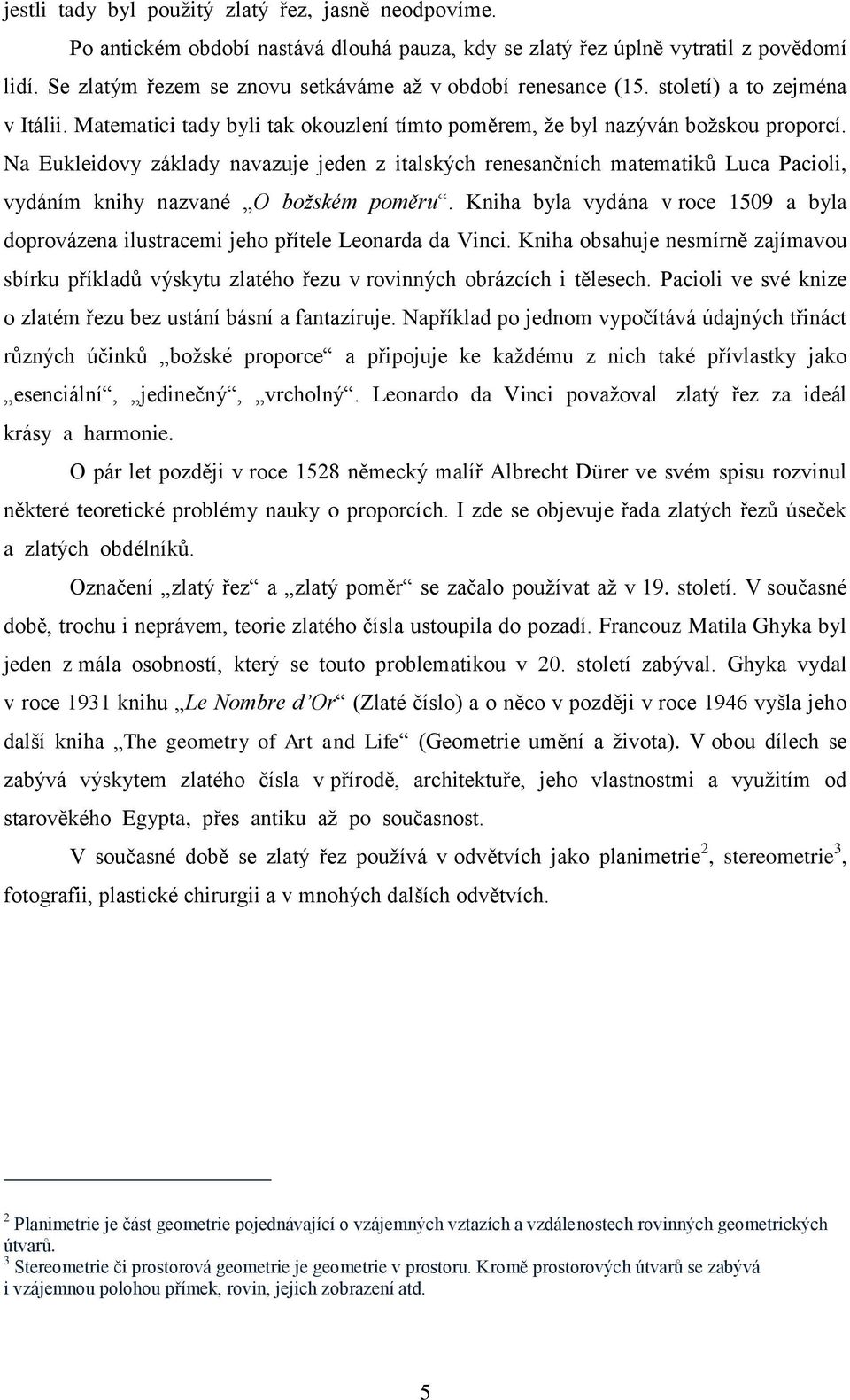 Na Eukleidovy základy navazuje jeden z italských renesančních matematiků Luca Pacioli, vydáním knihy nazvané O božském poměru.