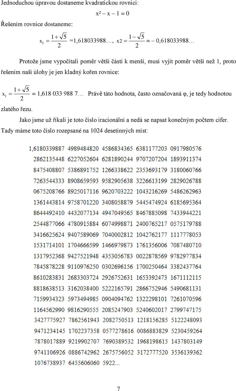 kladný kořen rovnice: 1 5 x 1 = 1,618 033 988 7 Právě táto hodnota, často označovaná φ, je tedy hodnotou 2 zlatého řezu.