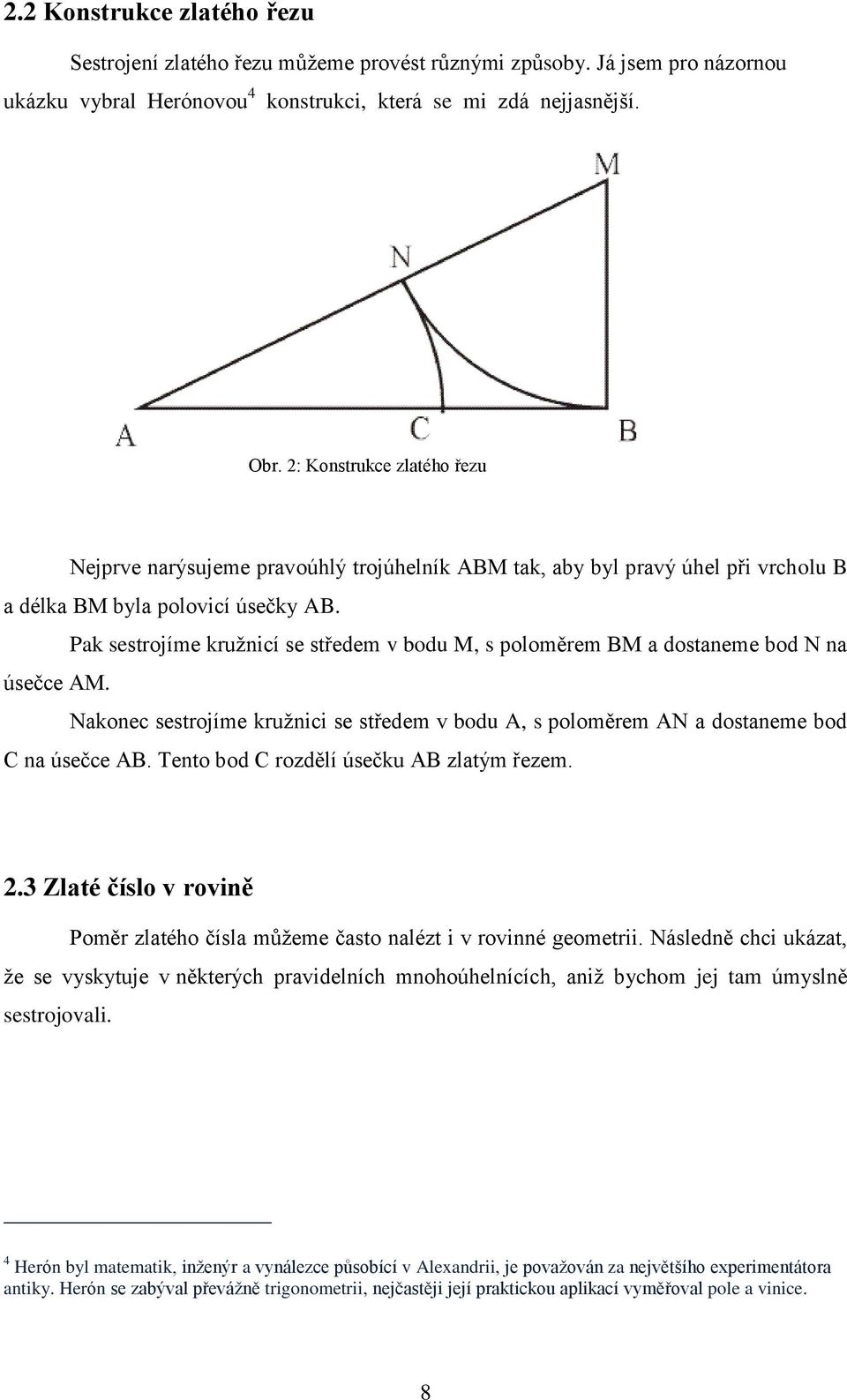 zlatého řezu Pak sestrojíme kružnicí se středem v bodu M, s poloměrem BM a dostaneme bod N na úsečce AM. Nakonec sestrojíme kružnici se středem v bodu A, s poloměrem AN a dostaneme bod C na úsečce AB.