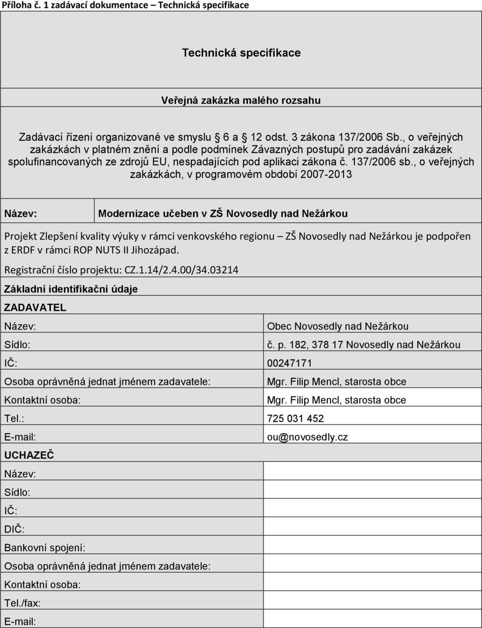 , o veřejných zakázkách, v programovém období 2007-2013 Název: Modernizace učeben v ZŠ Novosedly nad Nežárkou Projekt Zlepšení kvality výuky v rámci venkovského regionu ZŠ Novosedly nad Nežárkou je