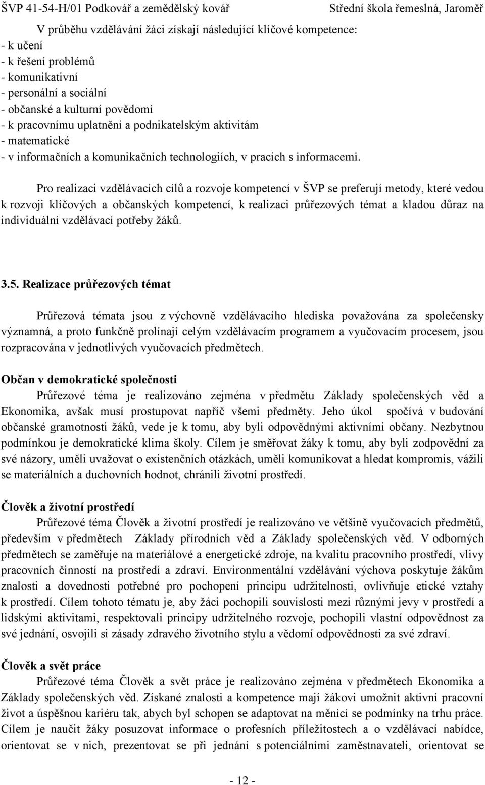 Pro realizaci vzdělávacích cílů a rozvoje kompetencí v ŠVP se preferují metody, které vedou k rozvoji klíčových a občanských kompetencí, k realizaci průřezových témat a kladou důraz na individuální