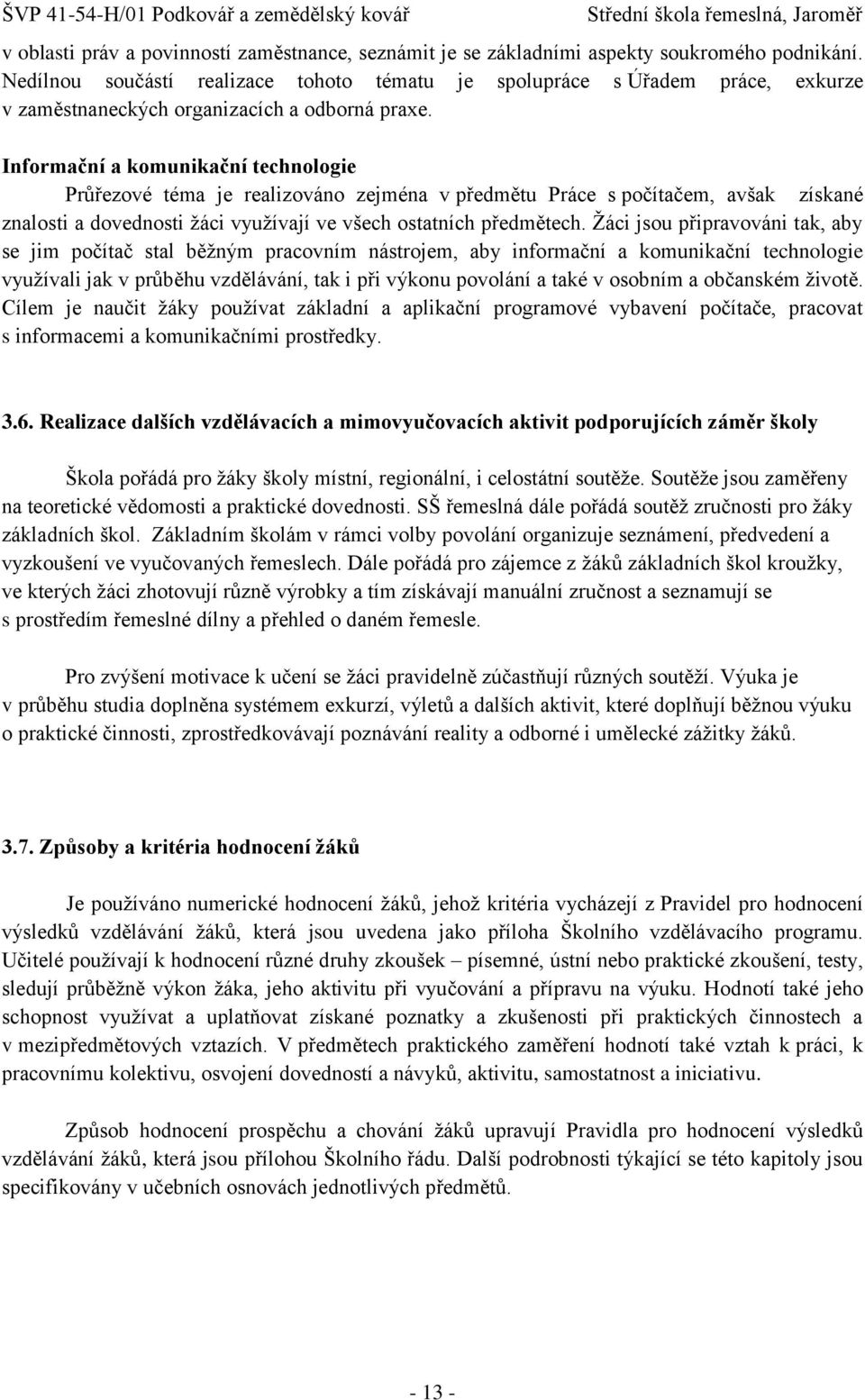 Informační a komunikační technologie Průřezové téma je realizováno zejména v předmětu Práce s počítačem, avšak získané znalosti a dovednosti ţáci vyuţívají ve všech ostatních předmětech.