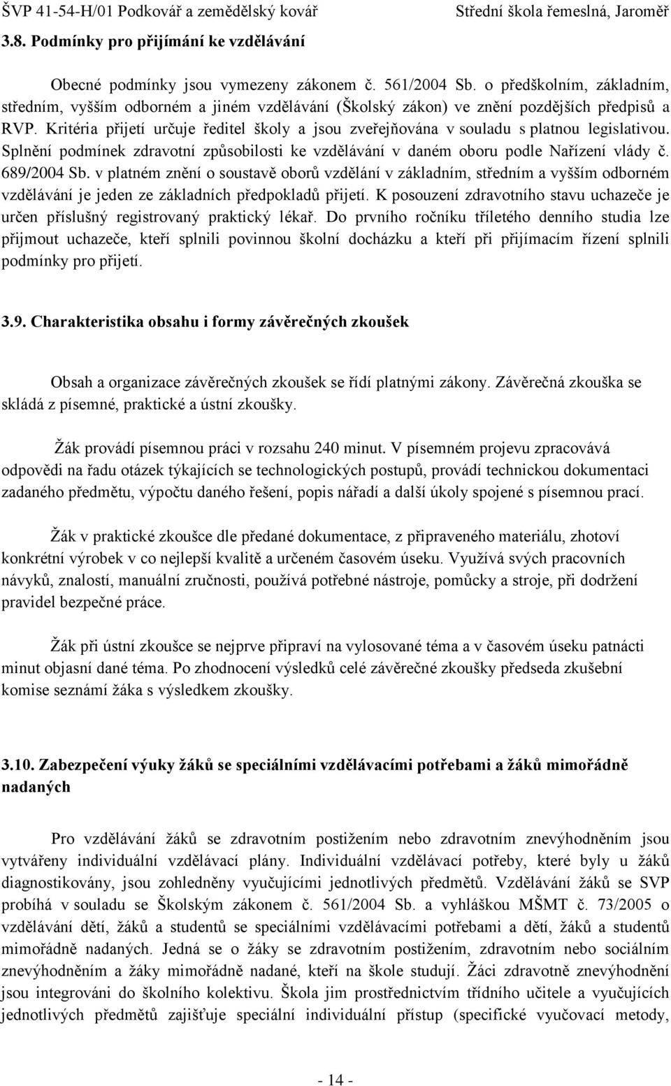 Kritéria přijetí určuje ředitel školy a jsou zveřejňována v souladu s platnou legislativou. Splnění podmínek zdravotní způsobilosti ke vzdělávání v daném oboru podle Nařízení vlády č. 689/2004 Sb.