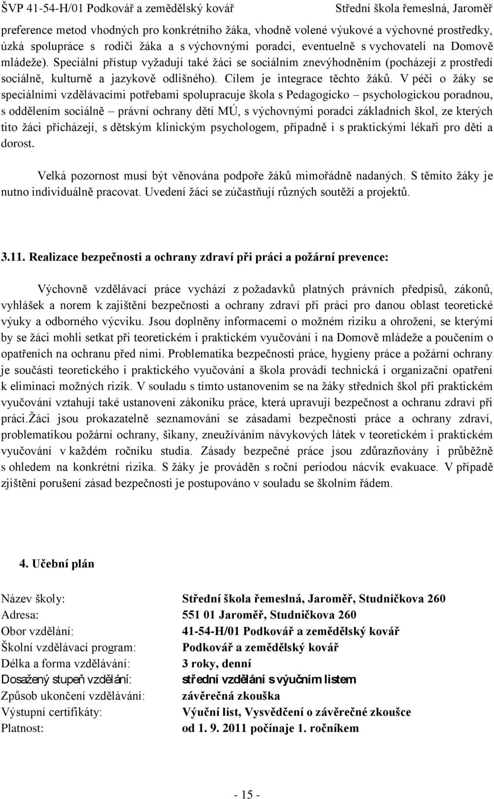 V péči o ţáky se speciálními vzdělávacími potřebami spolupracuje škola s Pedagogicko psychologickou poradnou, s oddělením sociálně právní ochrany dětí MÚ, s výchovnými poradci základních škol, ze