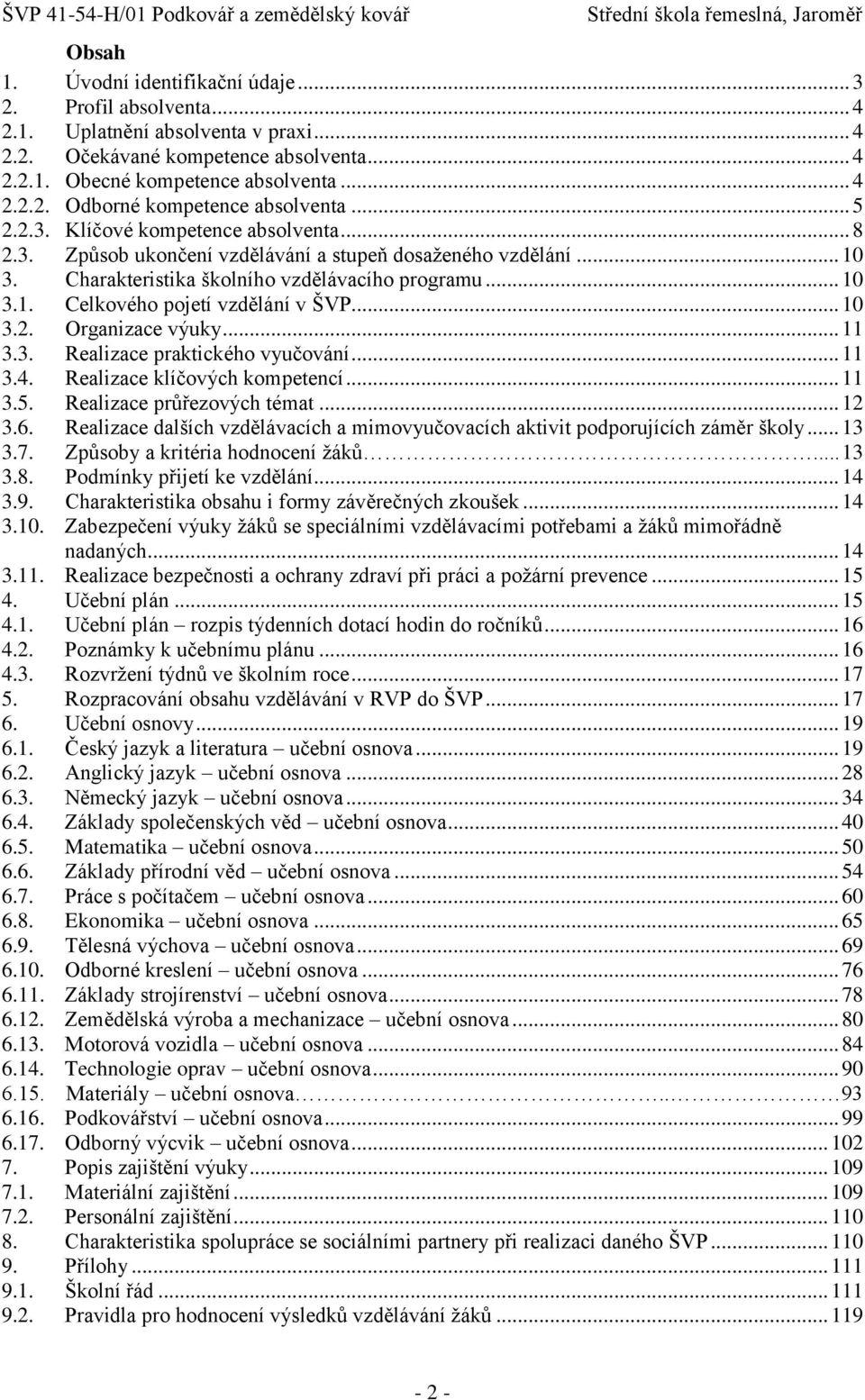 .. 10 3.2. Organizace výuky... 11 3.3. Realizace praktického vyučování... 11 3.4. Realizace klíčových kompetencí... 11 3.5. Realizace průřezových témat... 12 3.6.