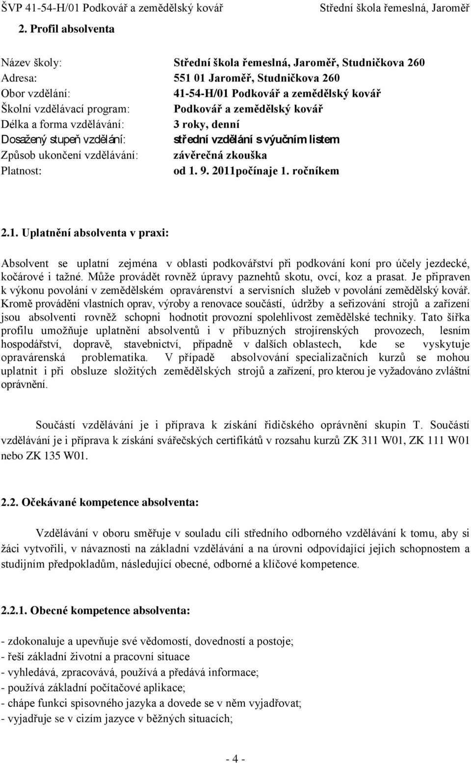 9. 2011počínaje 1. ročníkem 2.1. Uplatnění absolventa v praxi: Absolvent se uplatní zejména v oblasti podkovářství při podkování koní pro účely jezdecké, kočárové i taţné.