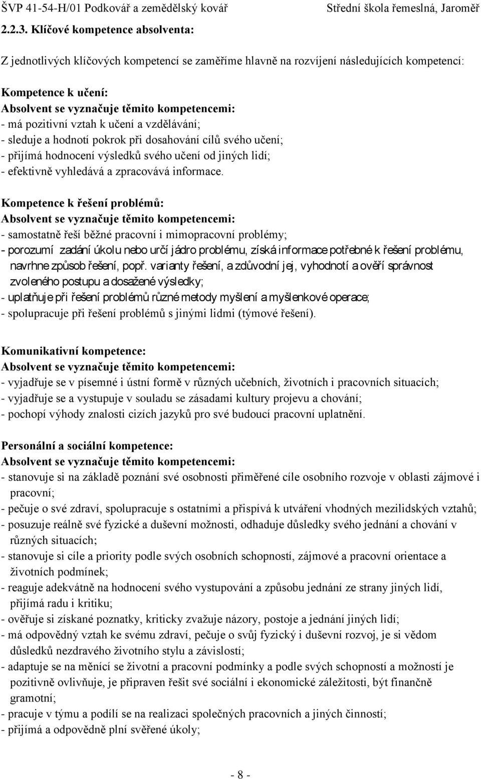 pozitivní vztah k učení a vzdělávání; - sleduje a hodnotí pokrok při dosahování cílů svého učení; - přijímá hodnocení výsledků svého učení od jiných lidí; - efektivně vyhledává a zpracovává informace.