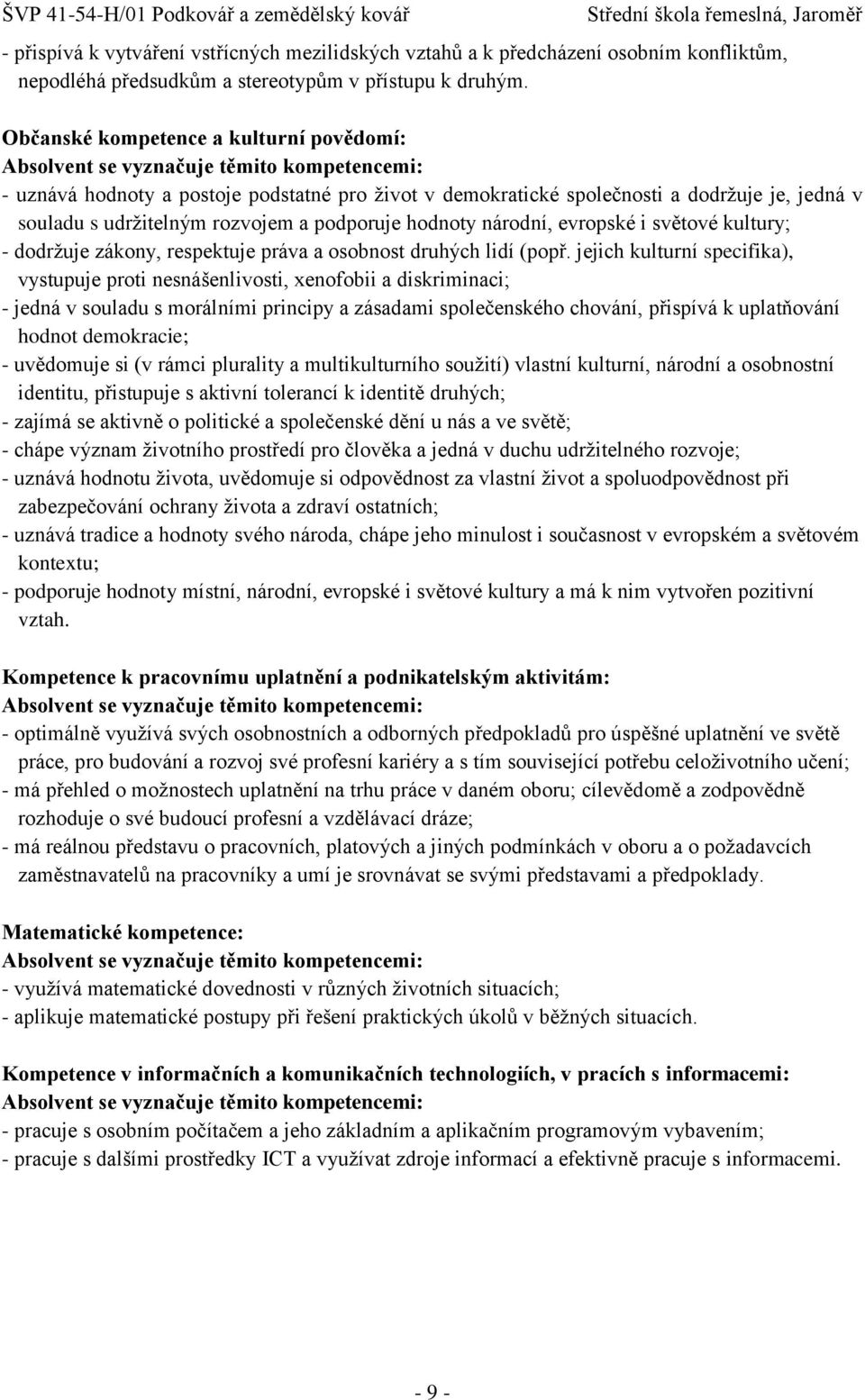 udrţitelným rozvojem a podporuje hodnoty národní, evropské i světové kultury; - dodrţuje zákony, respektuje práva a osobnost druhých lidí (popř.