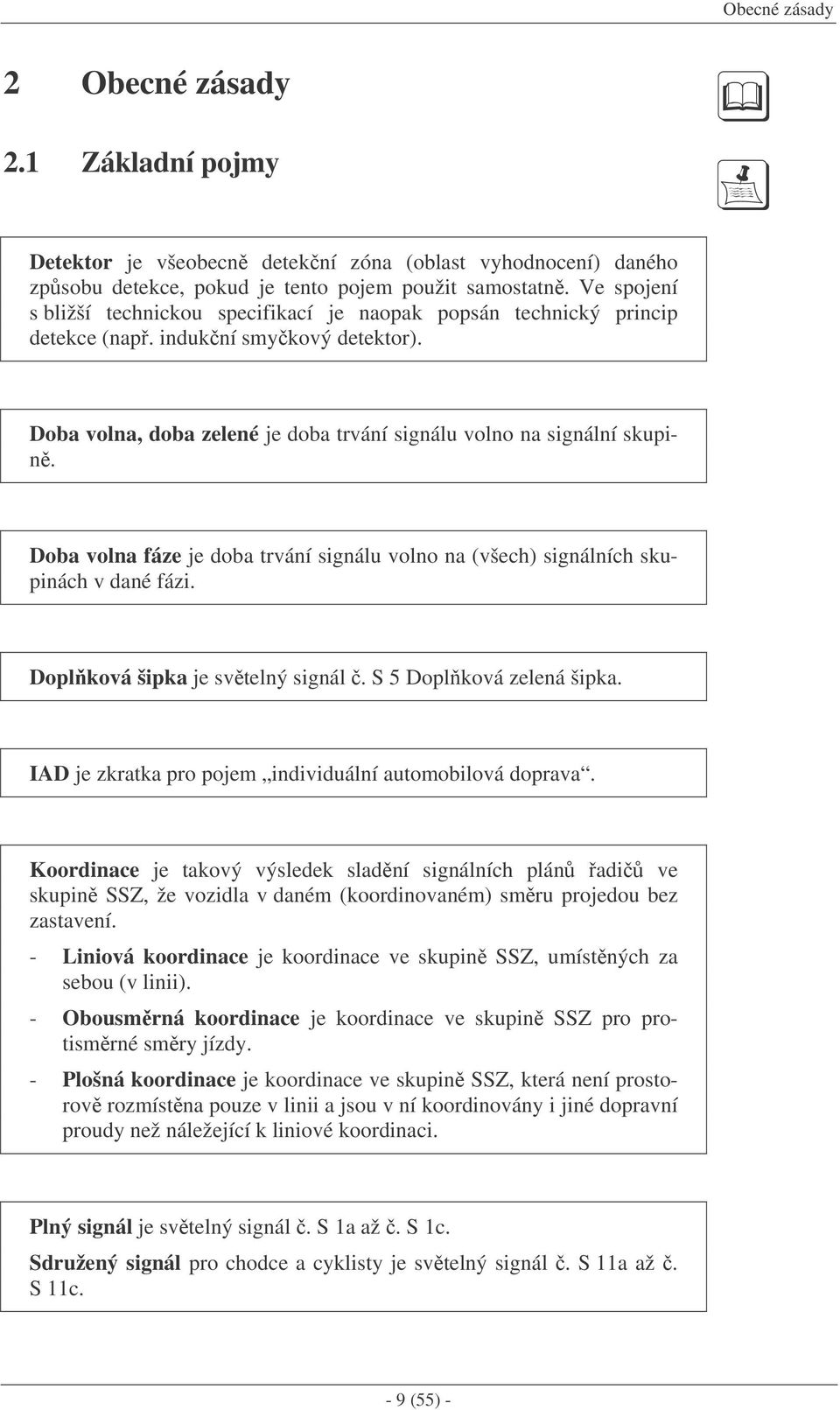 Doba volna fáze je doba trvání signálu volno na (všech) signálních skupinách v dané fázi. Dopl ková šipka je svtelný signál. S 5 Doplková zelená šipka.
