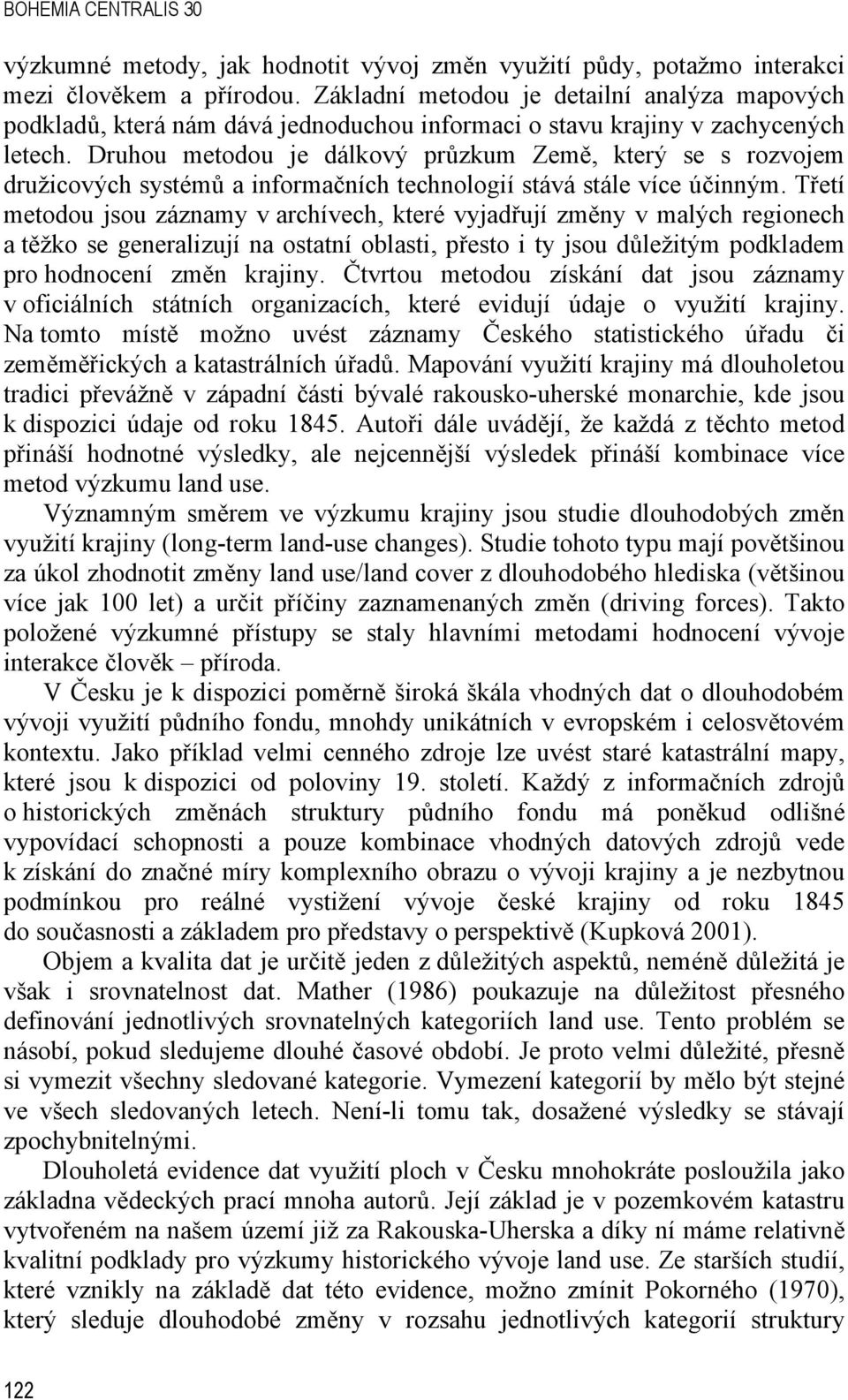 Druhou metodou je dálkový průzkum Země, který se s rozvojem družicových systémů a informačních technologií stává stále více účinným.