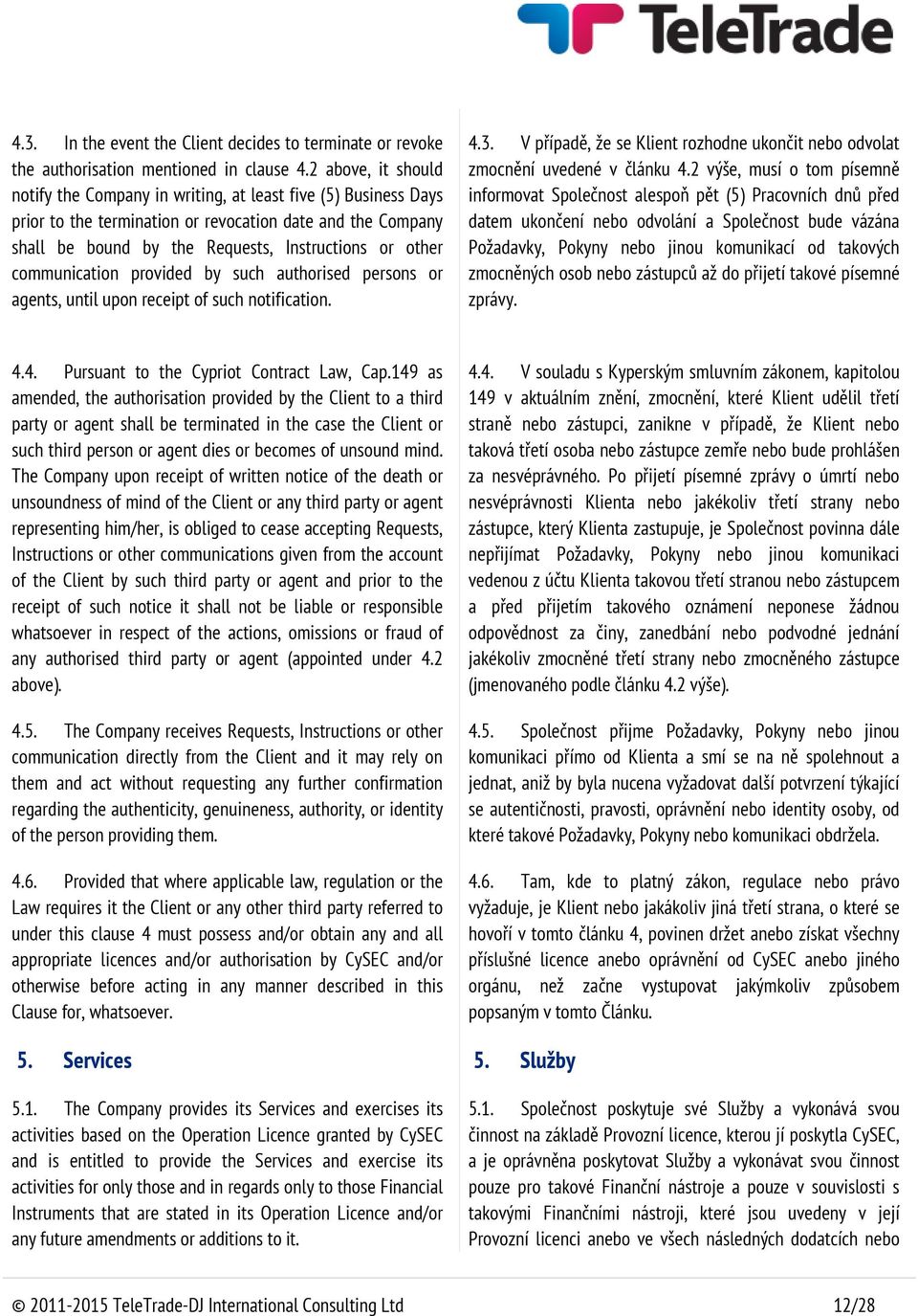 communication provided by such authorised persons or agents, until upon receipt of such notification. 4.3. V případě, že se Klient rozhodne ukončit nebo odvolat zmocnění uvedené v článku 4.