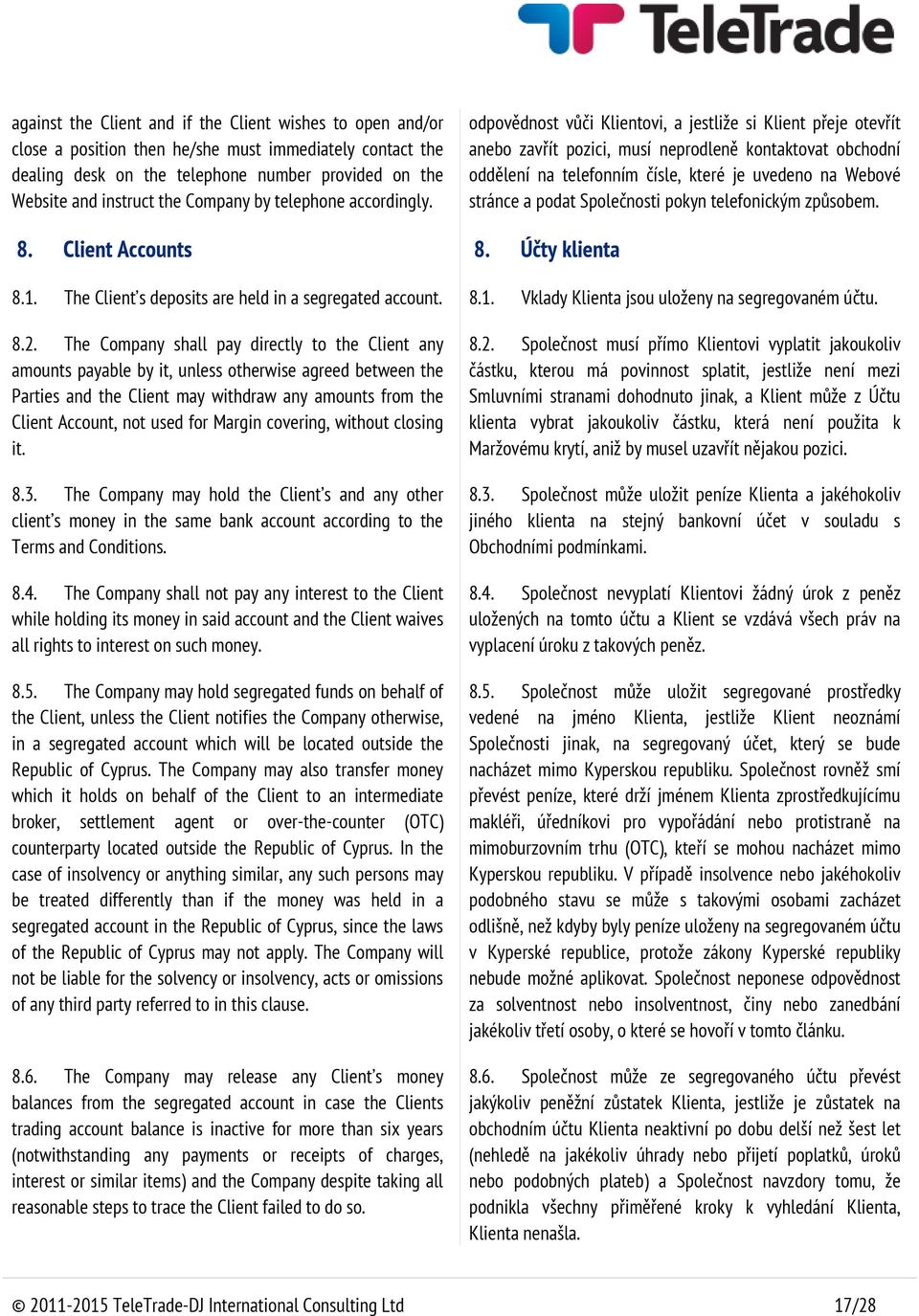 The Company shall pay directly to the Client any amounts payable by it, unless otherwise agreed between the Parties and the Client may withdraw any amounts from the Client Account, not used for