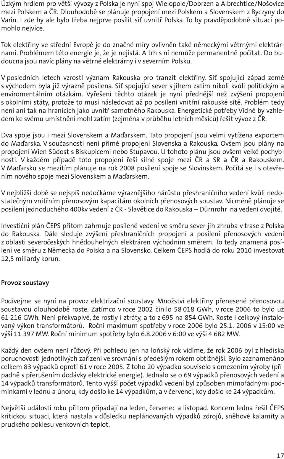 Problémem této energie je, že je nejistá. A trh s ní nemůže permanentně počítat. Do budoucna jsou navíc plány na větrné elektrárny i v severním Polsku.