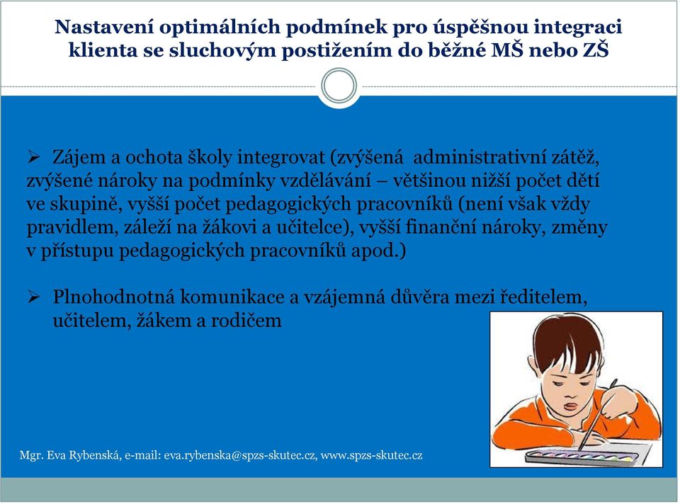 skupině, vyšší počet pedagogických pracovníků (není však vždy pravidlem, záleží na žákovi a učitelce), vyšší finanční