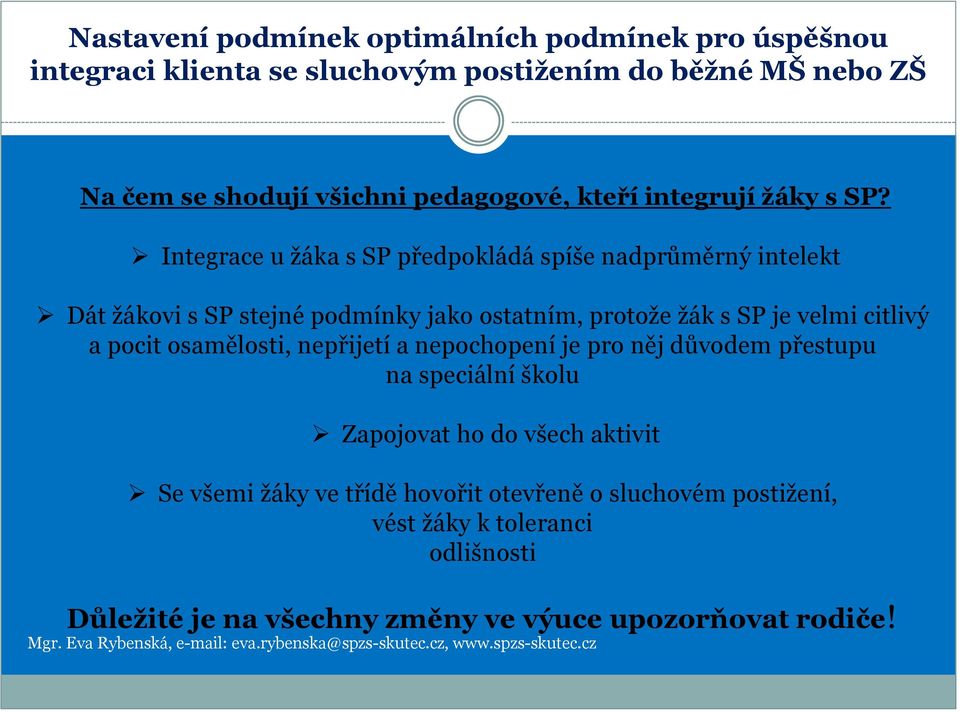 Integrace u žáka s SP předpokládá spíše nadprůměrný intelekt Dát žákovi s SP stejné podmínky jako ostatním, protože žák s SP je velmi citlivý a