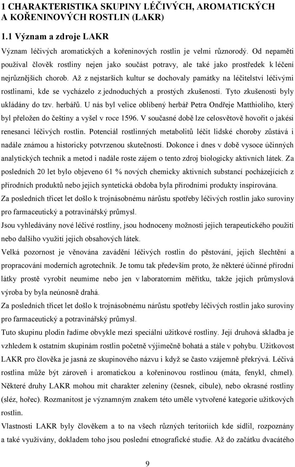 Až z nejstarších kultur se dochovaly památky na léčitelství léčivými rostlinami, kde se vycházelo z jednoduchých a prostých zkušeností. Tyto zkušenosti byly ukládány do tzv. herbářů.