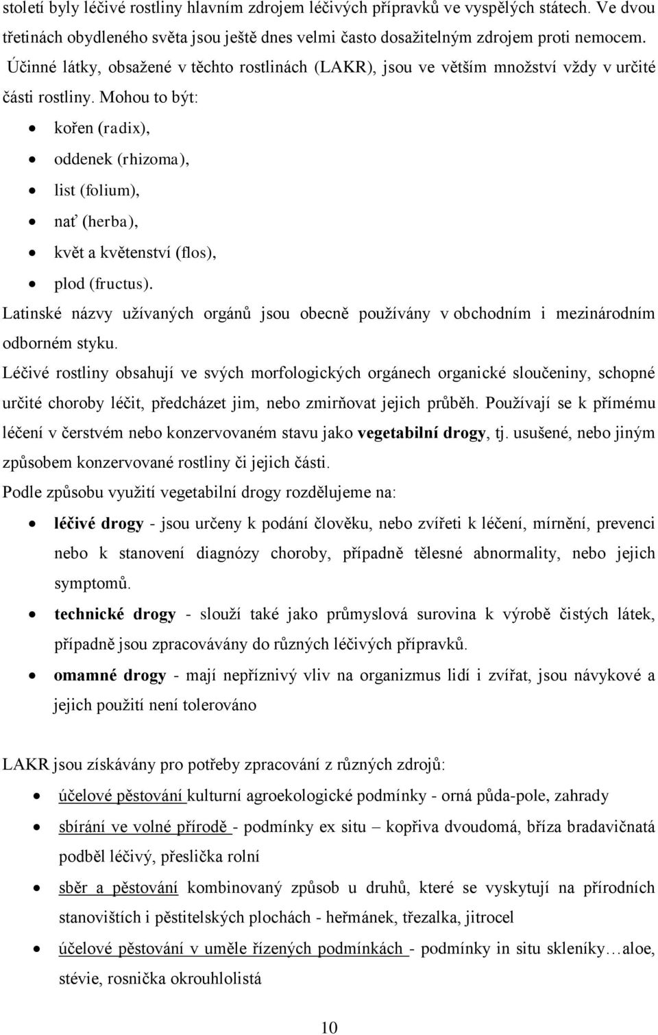 Mohou to být: kořen (radix), oddenek (rhizoma), list (folium), nať (herba), květ a květenství (flos), plod (fructus).