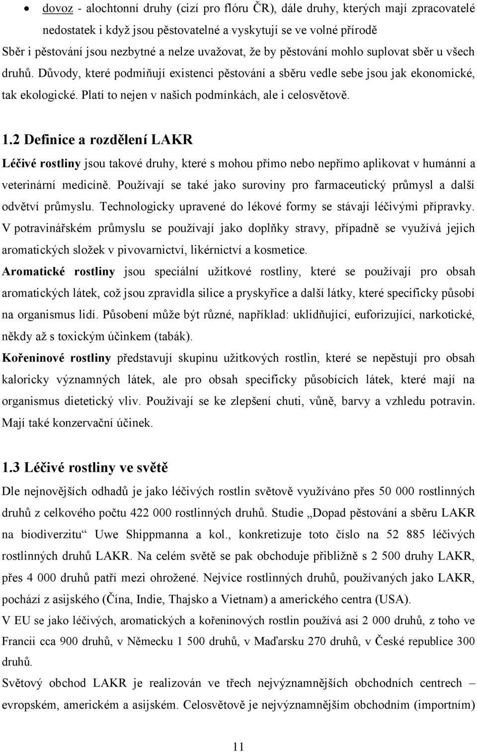 Platí to nejen v našich podmínkách, ale i celosvětově. 1.2 Definice a rozdělení LAKR Léčivé rostliny jsou takové druhy, které s mohou přímo nebo nepřímo aplikovat v humánní a veterinární medicíně.