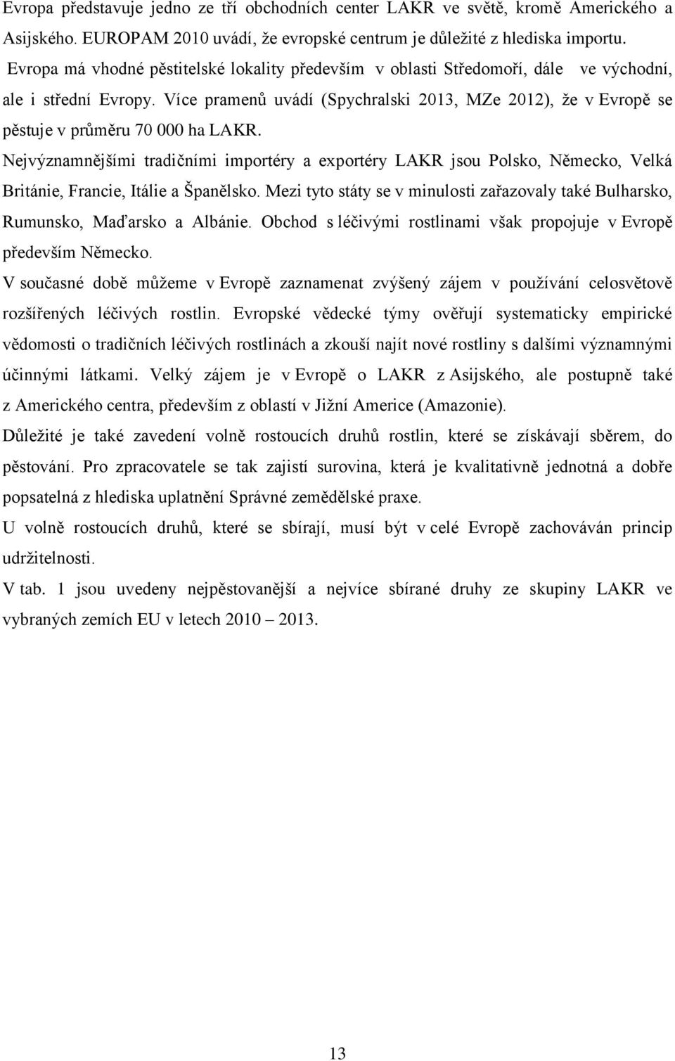 Více pramenů uvádí (Spychralski 2013, MZe 2012), že v Evropě se pěstuje v průměru 70 000 ha LAKR.