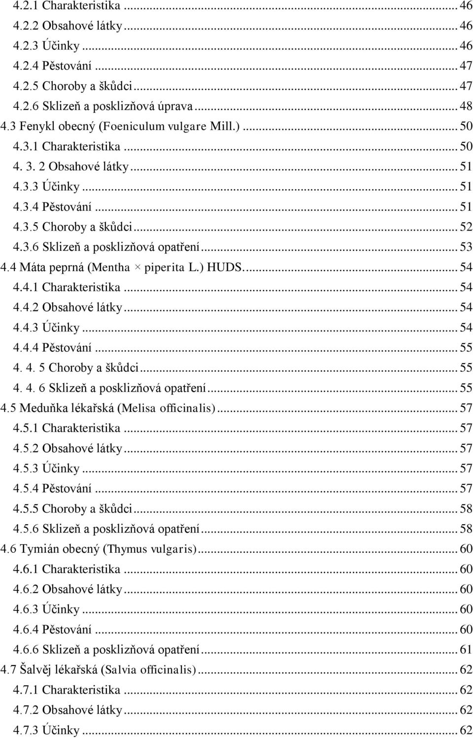.. 53 4.4 Máta peprná (Mentha piperita L.) HUDS.... 54 4.4.1 Charakteristika... 54 4.4.2 Obsahové látky... 54 4.4.3 Účinky... 54 4.4.4 Pěstování... 55 4. 4. 5 Choroby a škůdci... 55 4. 4. 6 Sklizeň a posklizňová opatření.