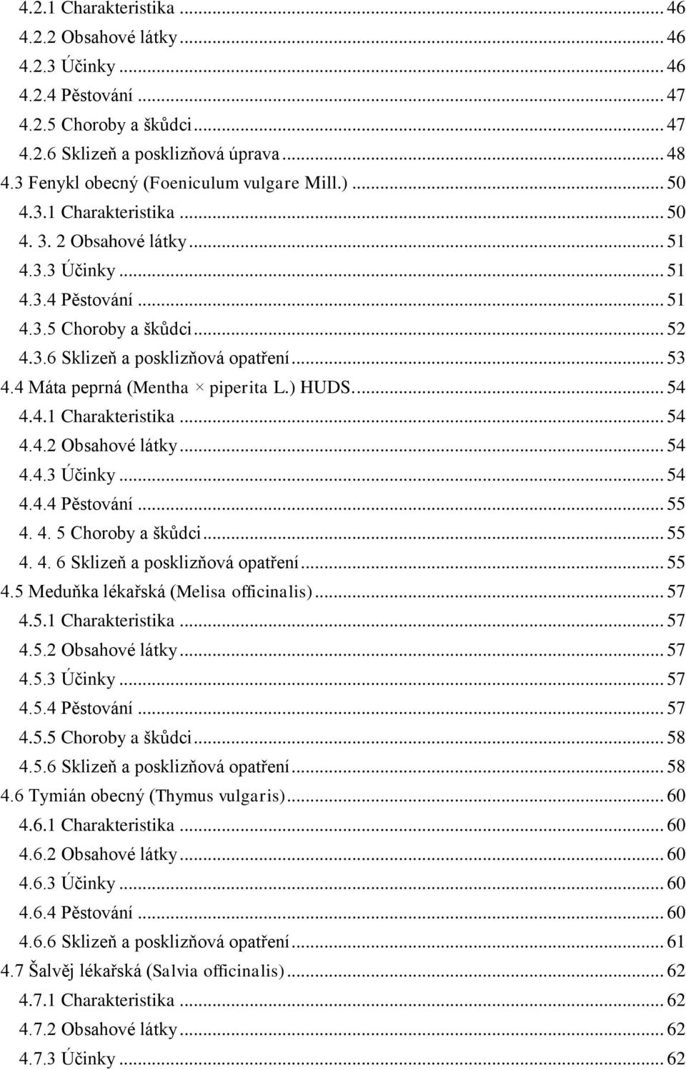 .. 53 4.4 Máta peprná (Mentha piperita L.) HUDS.... 54 4.4.1 Charakteristika... 54 4.4.2 Obsahové látky... 54 4.4.3 Účinky... 54 4.4.4 Pěstování... 55 4. 4. 5 Choroby a škůdci... 55 4. 4. 6 Sklizeň a posklizňová opatření.