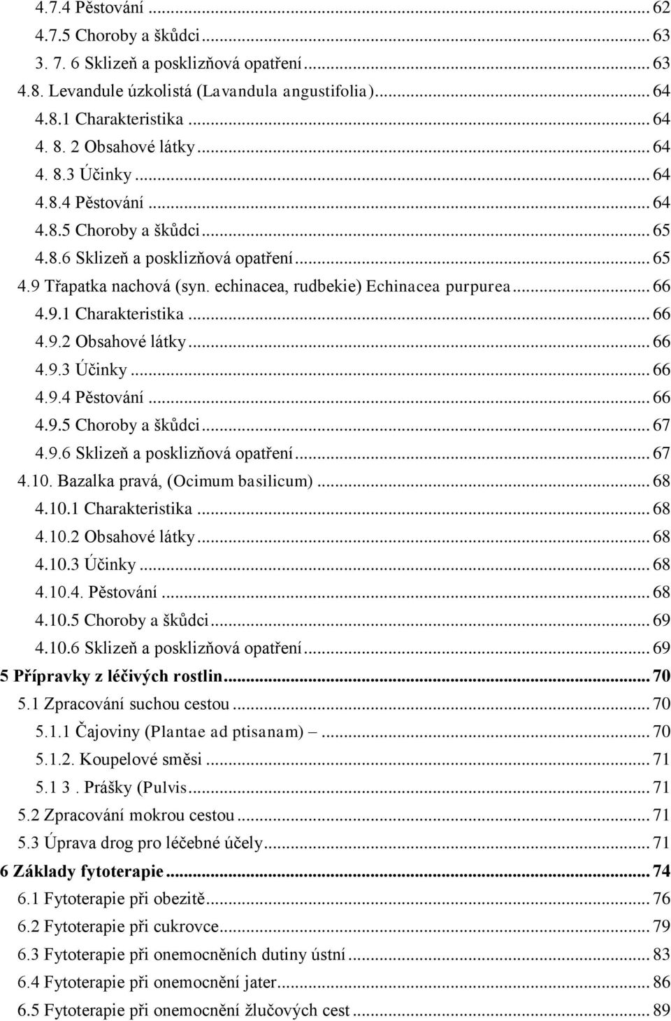 echinacea, rudbekie) Echinacea purpurea... 66 4.9.1 Charakteristika... 66 4.9.2 Obsahové látky... 66 4.9.3 Účinky... 66 4.9.4 Pěstování... 66 4.9.5 Choroby a škůdci... 67 4.9.6 Sklizeň a posklizňová opatření.