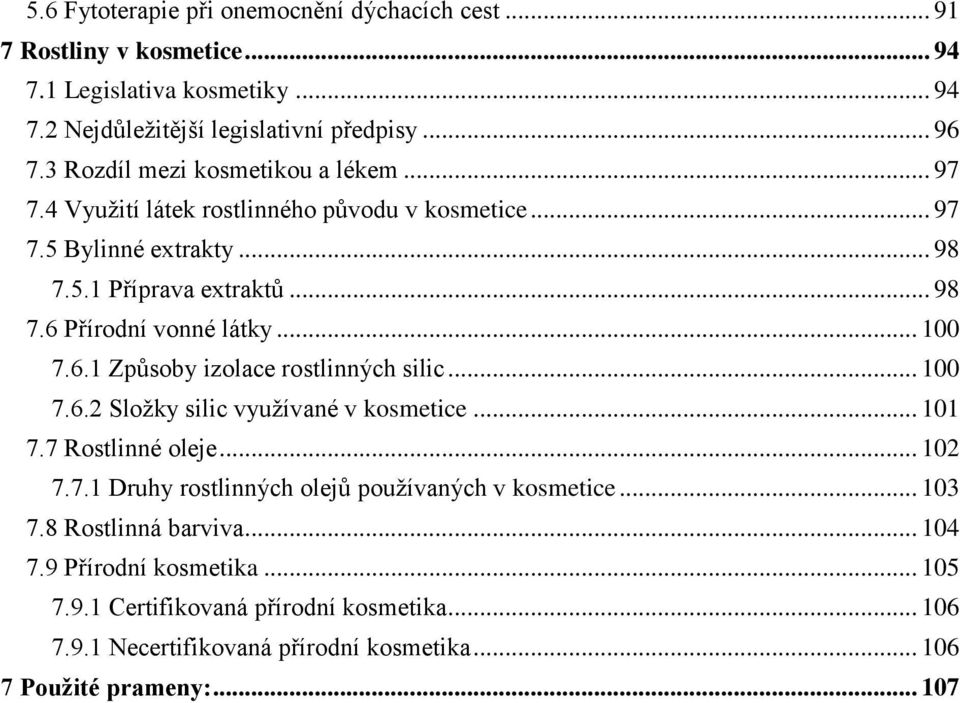 .. 100 7.6.1 Způsoby izolace rostlinných silic... 100 7.6.2 Složky silic využívané v kosmetice... 101 7.7 Rostlinné oleje... 102 7.7.1 Druhy rostlinných olejů používaných v kosmetice.