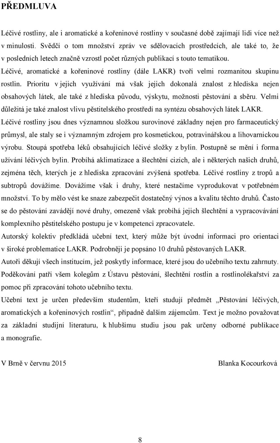 Léčivé, aromatické a kořeninové rostliny (dále LAKR) tvoří velmi rozmanitou skupinu rostlin.